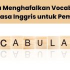3 Cara Menghafalkan Vocabulary Bahasa Inggris untuk Pemula