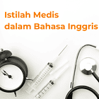 Daftar Istilah Medis dalam Bahasa Inggris Beserta Artinya